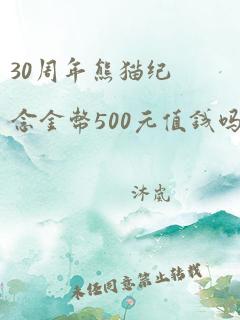 30周年熊猫纪念金币500元值钱吗