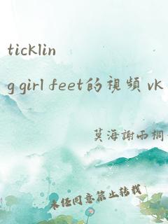 tickling girl feet的视频 vk