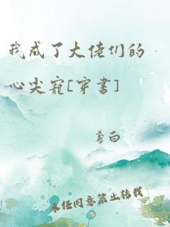 我成了大佬们的心尖宠[穿书]