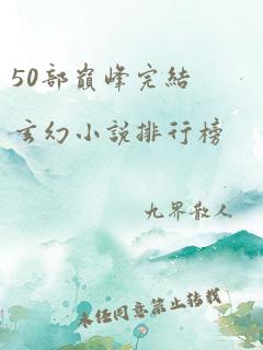 50部巅峰完结玄幻小说排行榜