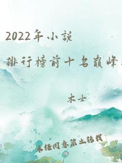 2022年小说排行榜前十名巅峰之作