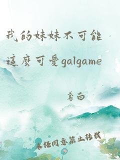 我的妹妹不可能这么可爱galgame