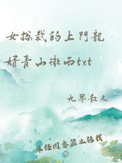 女总裁的上门龙婿青山微雨txt