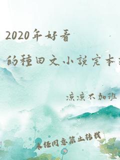 2020年好看的种田文小说完本推荐