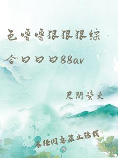 色噜噜狠狠狠综合曰曰曰88av