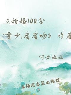 《甜婚100分:霍少,蜜蜜吻》 作者:一鹿小跑