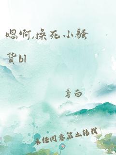 嗯啊,操死小骚货bl