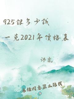 925银多少钱一克2021年价格表