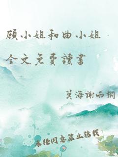 顾小姐和曲小姐全文免费读书