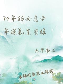 74年的女虎今年运气怎么样