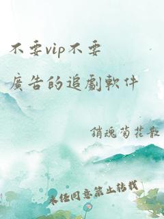 不要vip不要广告的追剧软件