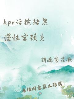 hpv活检结果慢性宫颈炎