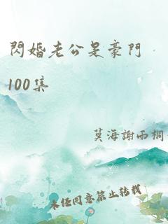 闪婚老公是豪门100集