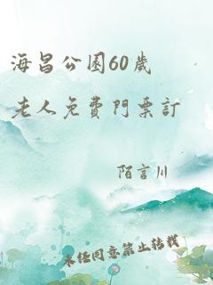 海昌公园60岁老人免费门票订