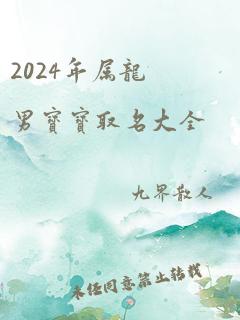 2024年属龙男宝宝取名大全