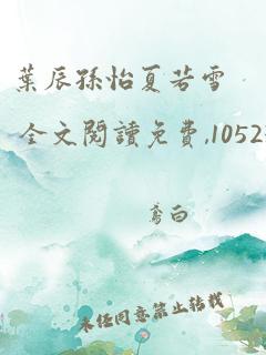 叶辰孙怡夏若雪 全文阅读免费,10523