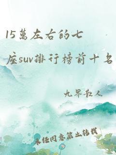 15万左右的七座suv排行榜前十名