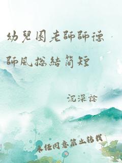 幼儿园老师师德师风总结简短