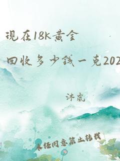 现在18k黄金回收多少钱一克2020