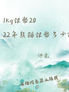 1kg银币2022年熊猫银币多少钱