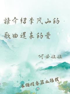 请介绍李茂山的歌曲迟来的爱