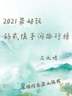 2021最好玩的武侠手游排行榜