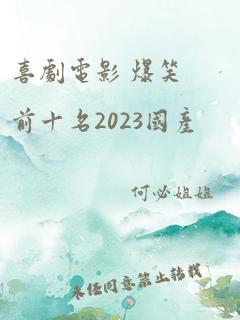 喜剧电影 爆笑前十名2023国产