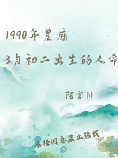 1990年农历3月初二出生的人命运