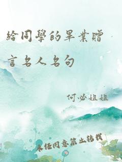 给同学的毕业赠言名人名句