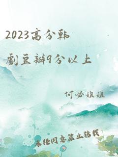 2023高分韩剧豆瓣9分以上