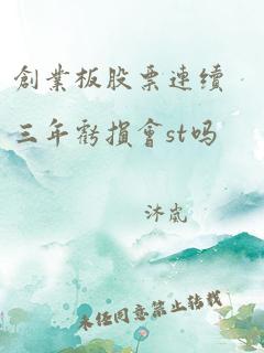 创业板股票连续三年亏损会st吗