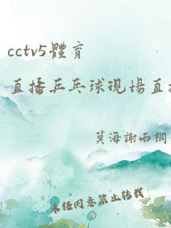 cctv5体育直播乒乓球现场直播在线观看