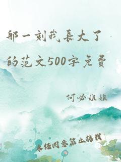 那一刻我长大了的范文500字免费