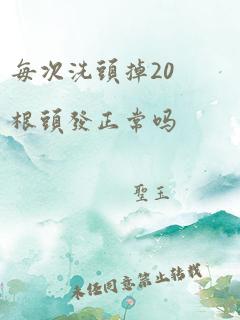 每次洗头掉20根头发正常吗