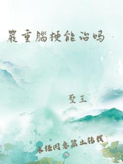 严重脑梗能治吗