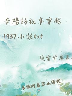 李阳的故事穿越1937小说txt