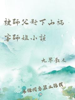 被师父赶下山祸害师姐小说