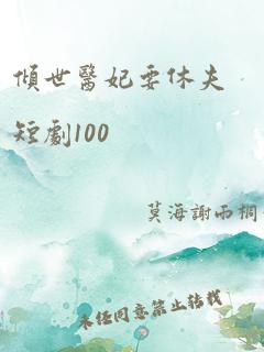 倾世医妃要休夫短剧100