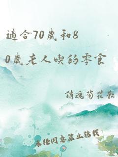 适合70岁和80岁老人吃的零食