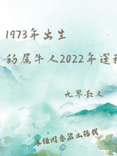 1973年出生的属牛人2022年运程