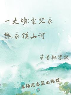 一大明:家父永乐,永镇山河