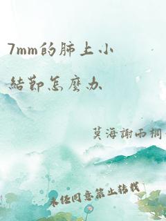 7mm的肺上小结节怎么办