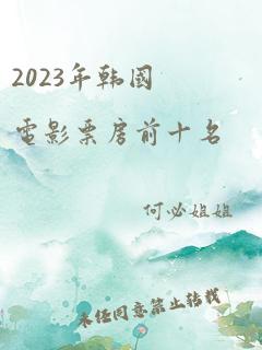 2023年韩国电影票房前十名