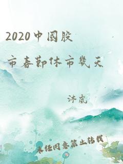 2020中国股市春节休市几天