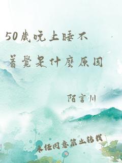 50岁晚上睡不着觉是什么原因