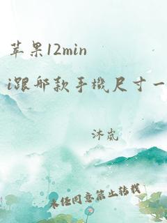 苹果12mini跟哪款手机尺寸一样