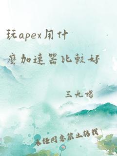 玩apex用什么加速器比较好