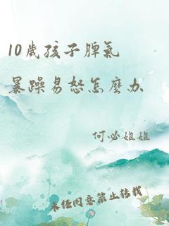 10岁孩子脾气暴躁易怒怎么办