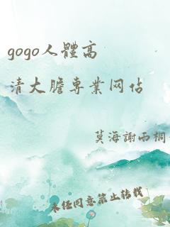 gogo人体高清大胆专业网站