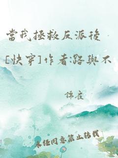 当我拯救反派后[快穿]作者:路与不